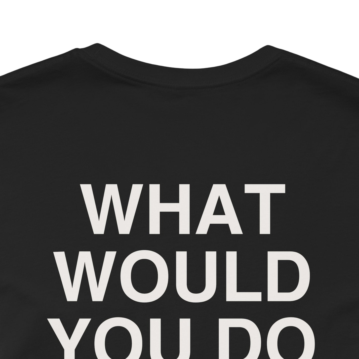 T-shirt What Would You Do